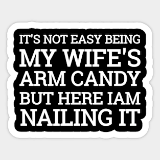 It's Not Easy Being My Wife's Arm Candy But Here I Am Nailing it Funny Idea Sticker